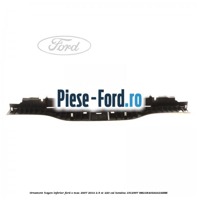 Ornament hayon inferior Ford S-Max 2007-2014 2.5 ST 220 cai benzina