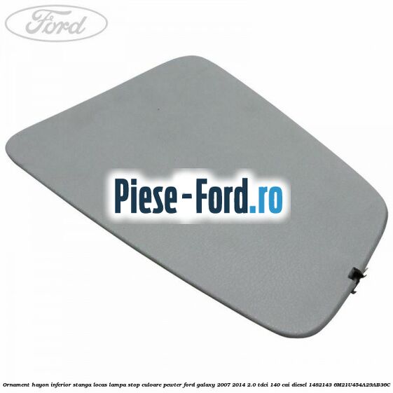Ornament hayon inferior stanga locas lampa stop culoare pewter Ford Galaxy 2007-2014 2.0 TDCi 140 cai diesel