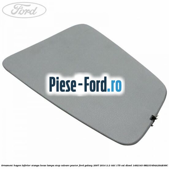 Ornament hayon inferior stanga locas lampa stop culoare pewter Ford Galaxy 2007-2014 2.2 TDCi 175 cai diesel