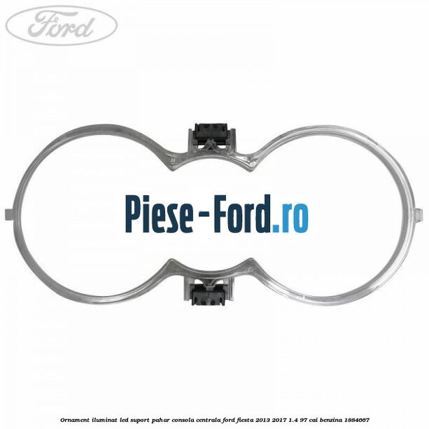 Ornament iluminat LED suport pahar consola centrala Ford Fiesta 2013-2017 1.4 97 cai benzina #89DC04E5BE