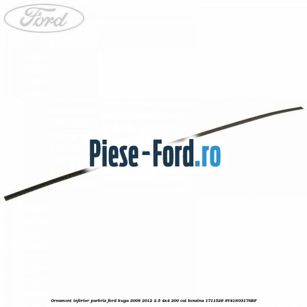 Ornament inferior parbriz Ford Kuga 2008-2012 2.5 4x4 200 cai benzina