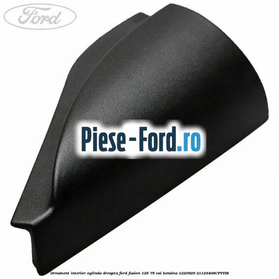 Ornament interior oglinda dreapta Ford Fusion 1.25 75 cai #764717DD9C