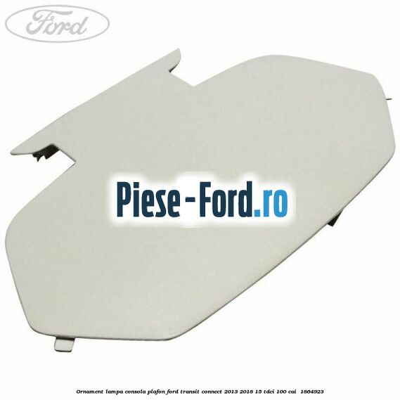 Ornament lampa consola plafon Ford Transit Connect 2013-2018 1.5 TDCi 100 cai #F0B00A9F15