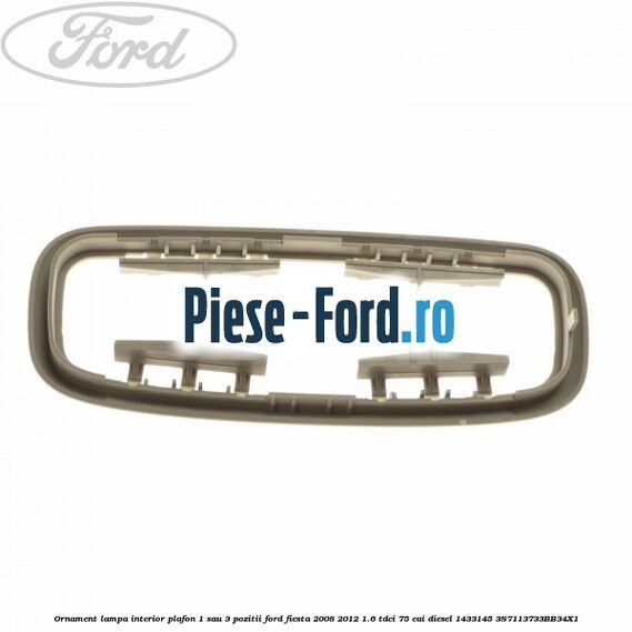 Ornament lampa interior plafon 1 sau 3 pozitii Ford Fiesta 2008-2012 1.6 TDCi 75 cai #AA7AC0A110 Ornament lampa interior plafon 1 sau 3 pozitii Ford Fiesta 2008-2012 1.6 TDCi 75 cai diesel #AA7AC0A110