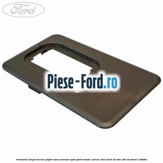 Ornament lampa interior plafon zona incarcare spate Ford Transit Custom 2014-2018 2.2 TDCi 155 cai #20B20C79FF