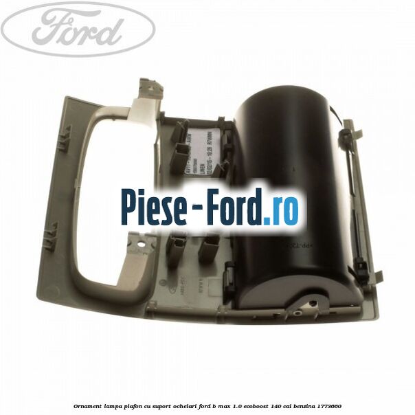 Ornament lampa plafon cu suport ochelari Ford B-Max 1.0 EcoBoost 140 cai benzina #60C58D3BE5