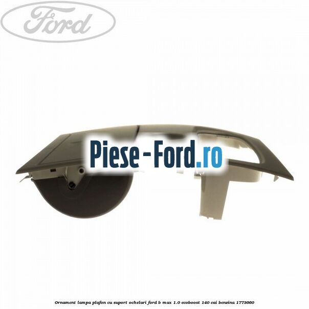 Ornament lampa plafon cu suport ochelari Ford B-Max 1.0 EcoBoost 140 cai benzina #60C58D3BE5
