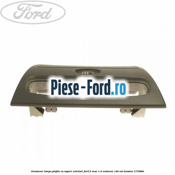 Ornament lampa plafon cu suport ochelari Ford B-Max 1.0 EcoBoost 140 cai benzina #60C58D3BE5