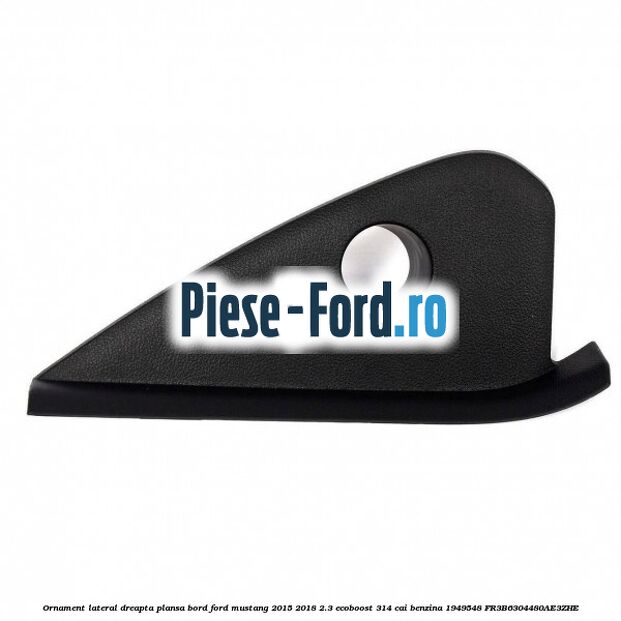 Ornament lateral dreapta plansa bord Ford Mustang 2015-2018 2.3 EcoBoost 314 cai #83174EB6F4 Ornament lateral dreapta plansa bord Ford Mustang 2015-2018 2.3 EcoBoost 314 cai benzina #83174EB6F4