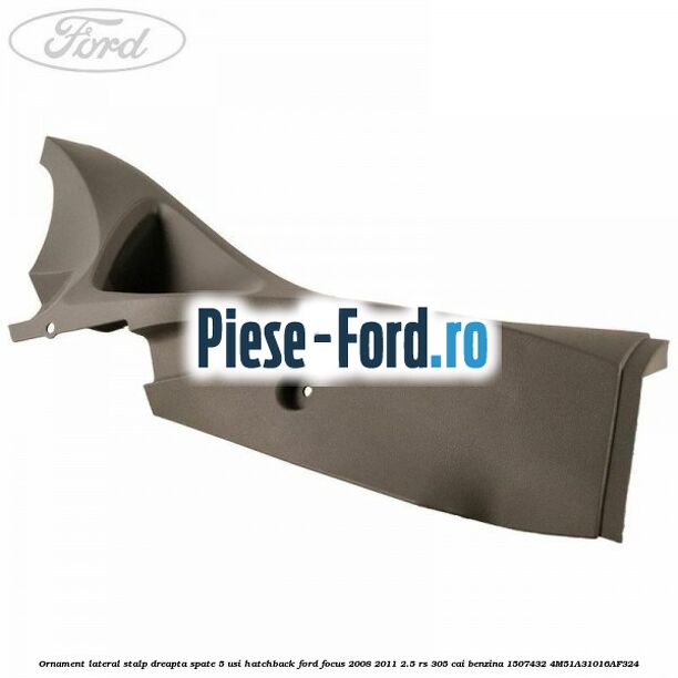 Ornament lateral stalp dreapta spate 5 usi hatchback Ford Focus 2008-2011 2.5 RS 305 cai benzina