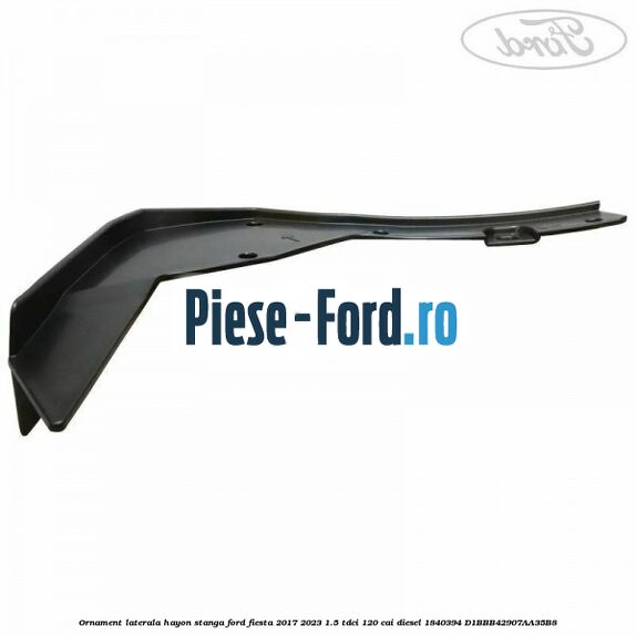 Ornament laterala hayon stanga Ford Fiesta 2017-2023 1.5 TDCi 120 cai diesel #ECE2EF69FC