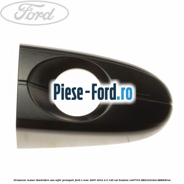 Ornament maner deschidere usa sofer, prevopsit Ford S-Max 2007-2014 2.0 145 cai benzina