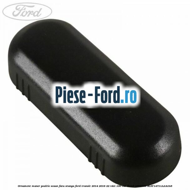 Ornament maner pozitie scaun fata stanga Ford Transit 2014-2018 2.2 TDCi 100 cai #D9A30DF3E0