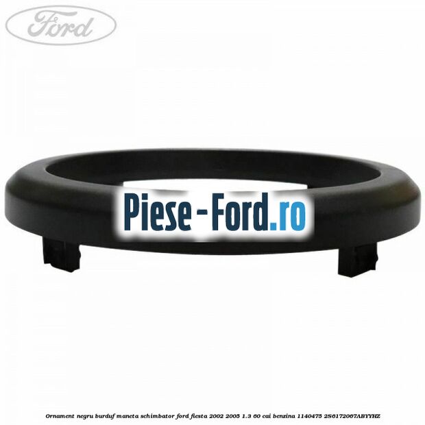 Ornament negru burduf maneta schimbator Ford Fiesta 2002-2005 1.3 60 cai benzina #5EFA95634A