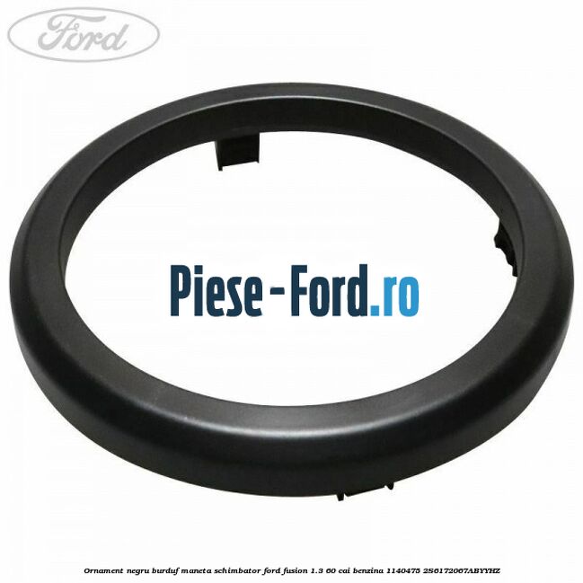 Ornament negru burduf maneta schimbator Ford Fusion 1.3 60 cai benzina