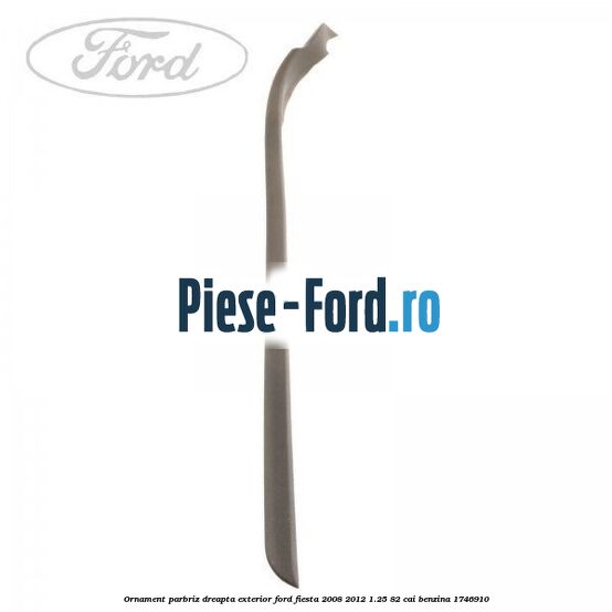 Ornament parbriz dreapta, exterior Ford Fiesta 2008-2012 1.25 82 cai