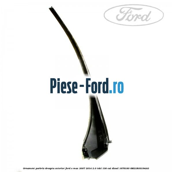 Ornament parbriz dreapta, exterior Ford S-Max 2007-2014 2.0 TDCi 130 cai #C6D625B489 Ornament parbriz dreapta, exterior Ford S-Max 2007-2014 2.0 TDCi 130 cai diesel #C6D625B489