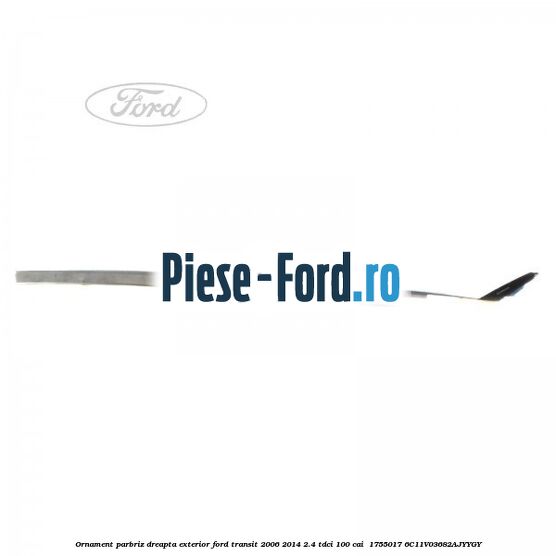 Ornament parbriz dreapta, exterior Ford Transit 2006-2014 2.4 TDCi 100 cai  #1E9037E96C