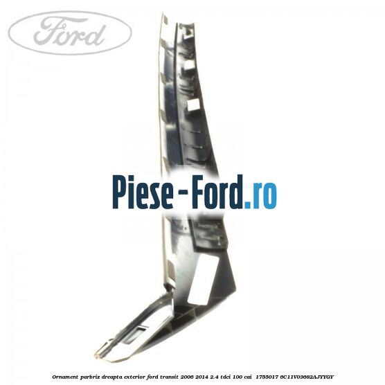 Ornament parbriz dreapta, exterior Ford Transit 2006-2014 2.4 TDCi 100 cai  #1E9037E96C
