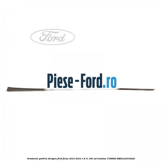 Ornament parbriz dreapta Ford Focus 2014-2018 1.6 Ti 105 cai benzina #EC7C2B3786