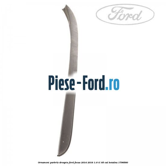 Ornament parbriz dreapta Ford Focus 2014-2018 1.6 Ti 85 cai