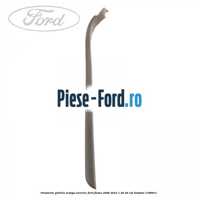 Ornament parbriz stanga, exterior Ford Fiesta 2008-2012 1.25 82 cai