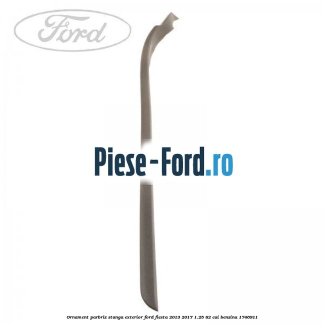 Ornament parbriz stanga, exterior Ford Fiesta 2013-2017 1.25 82 cai