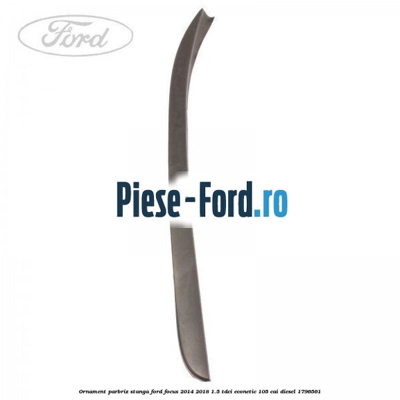 Ornament parbriz stanga Ford Focus 2014-2018 1.5 TDCi ECOnetic 105 cai #49A92AF166