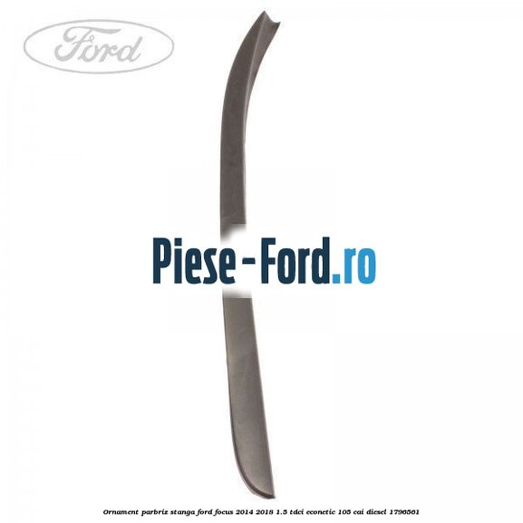 Ornament parbriz stanga Ford Focus 2014-2018 1.5 TDCi ECOnetic 105 cai