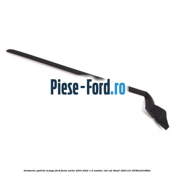Ornament parbriz stanga Ford Focus Active 2019-2023 1.5 EcoBlue 120 cai #6543330214