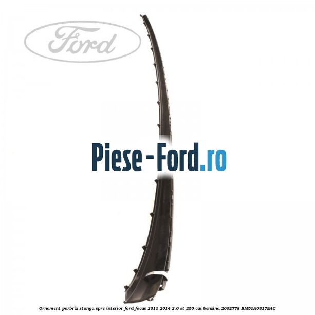 Ornament parbriz stanga, spre interior Ford Focus 2011-2014 2.0 ST 250 cai benzina #A7D1D26D33