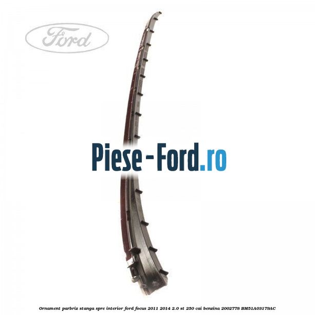 Ornament parbriz stanga Ford Focus 2011-2014 2.0 ST 250 cai benzina