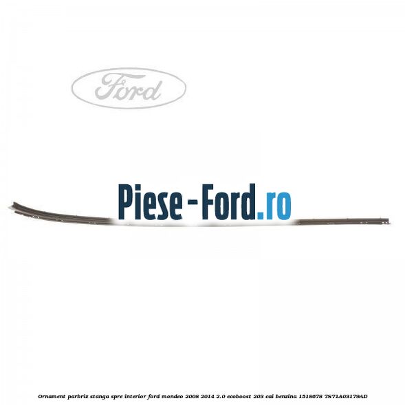Ornament parbriz dreapta, spre interior Ford Mondeo 2008-2014 2.0 EcoBoost 203 cai benzina