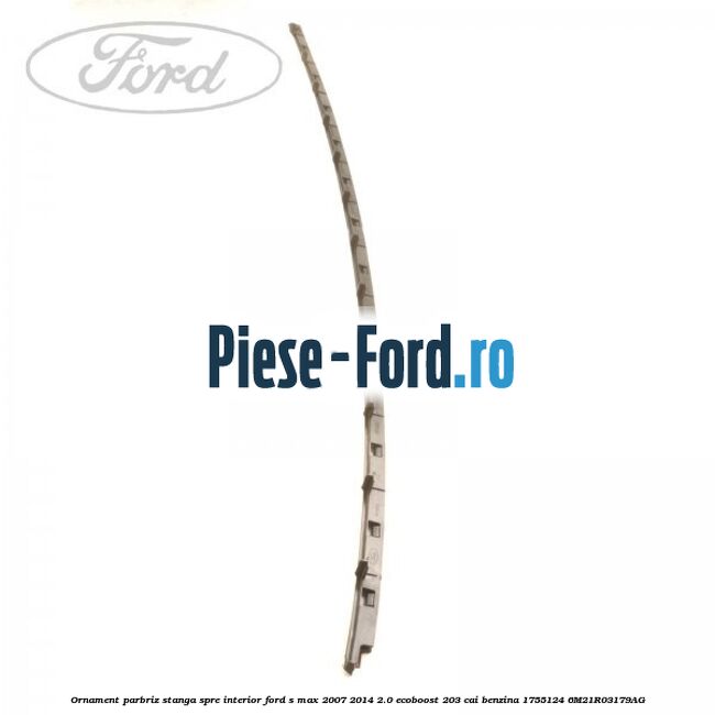 Ornament parbriz stanga, spre interior Ford S-Max 2007-2014 2.0 EcoBoost 203 cai benzina