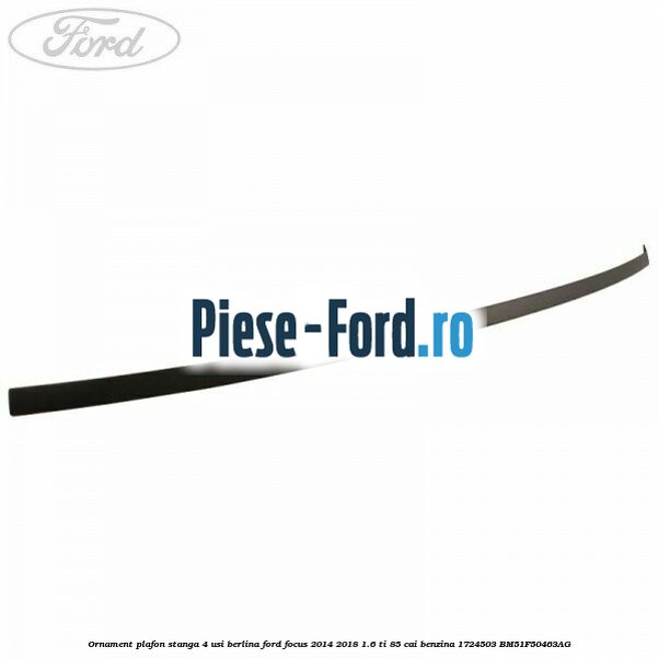 Ornament plafon stanga 4 usi berlina Ford Focus 2014-2018 1.6 Ti 85 cai benzina