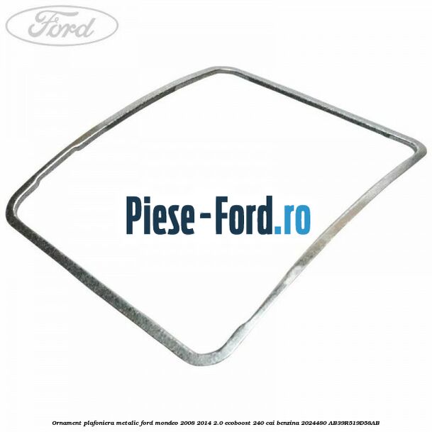Ornament plafoniera metalic Ford Mondeo 2008-2014 2.0 EcoBoost 240 cai benzina