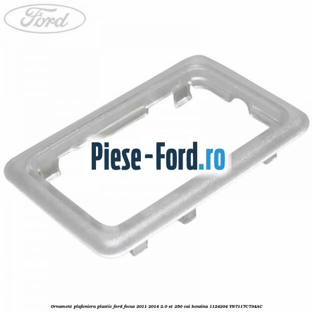 Ornament plafoniera plastic Ford Focus 2011-2014 2.0 ST 250 cai benzina