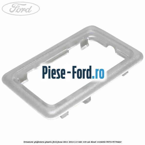 Ornament plafoniera plastic Ford Focus 2011-2014 2.0 TDCi 115 cai diesel