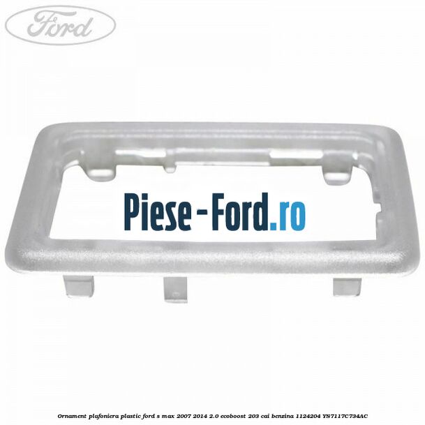 Ornament plafoniera plastic Ford S-Max 2007-2014 2.0 EcoBoost 203 cai benzina