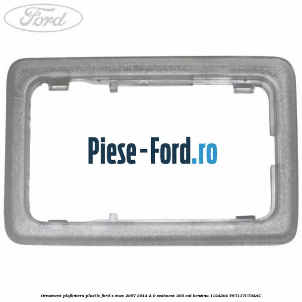 Ornament plafoniera plastic Ford S-Max 2007-2014 2.0 EcoBoost 203 cai benzina