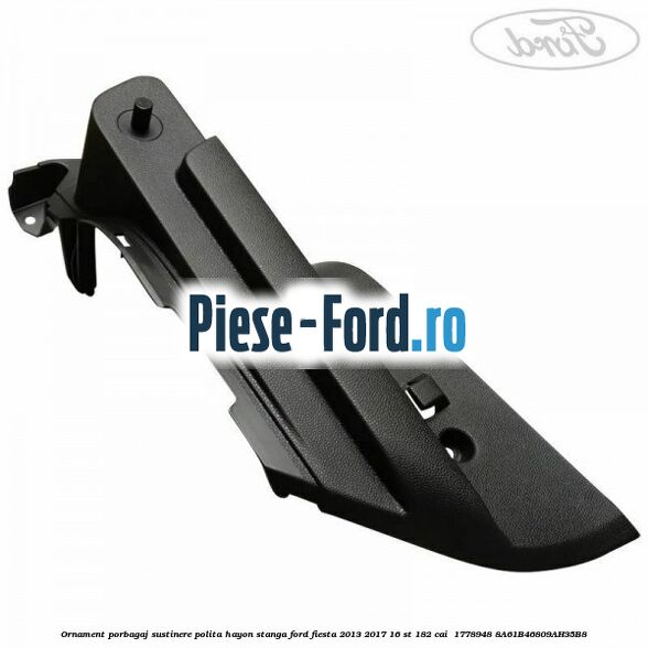 Ornament porbagaj sustinere polita hayon stanga Ford Fiesta 2013-2017 1.6 ST 182 cai #56799B9D65