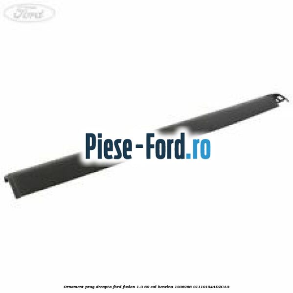 Ornament prag dreapta Ford Fusion 1.3 60 cai benzina