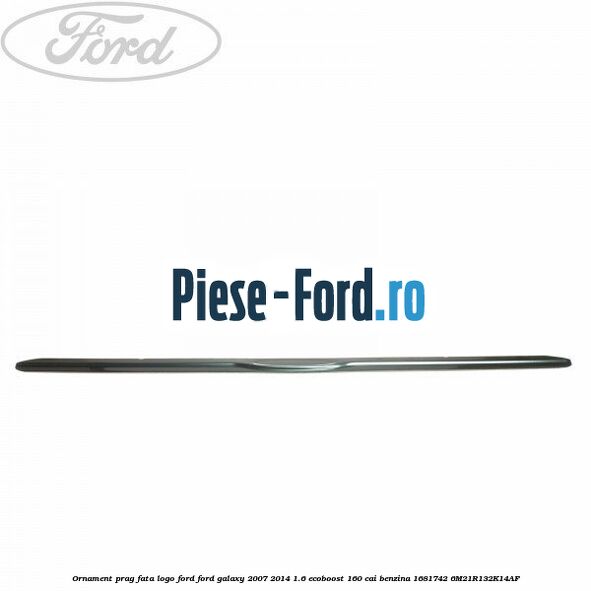 Ornament prag fata logo Ford Ford Galaxy 2007-2014 1.6 EcoBoost 160 cai benzina #1CBBDBCF3A