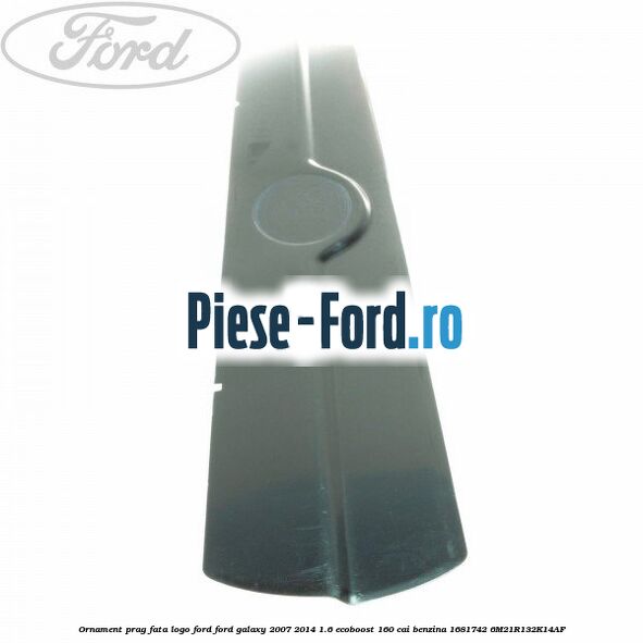 Ornament prag fata logo Ford Ford Galaxy 2007-2014 1.6 EcoBoost 160 cai benzina #1CBBDBCF3A