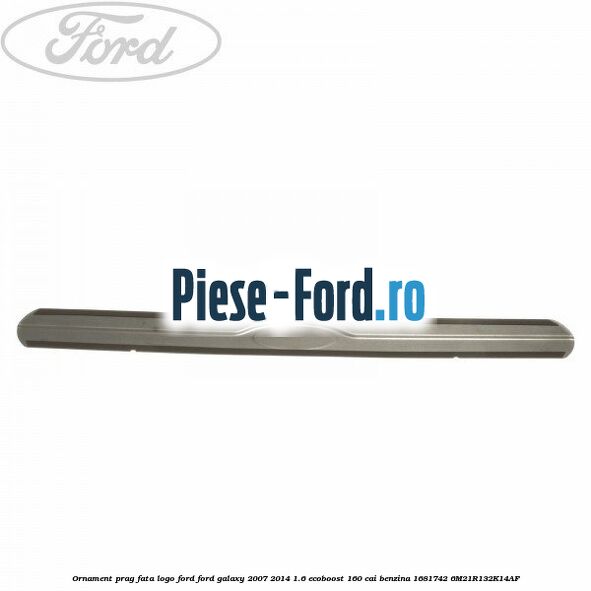 Ornament prag fata logo Ford Ford Galaxy 2007-2014 1.6 EcoBoost 160 cai benzina #1CBBDBCF3A