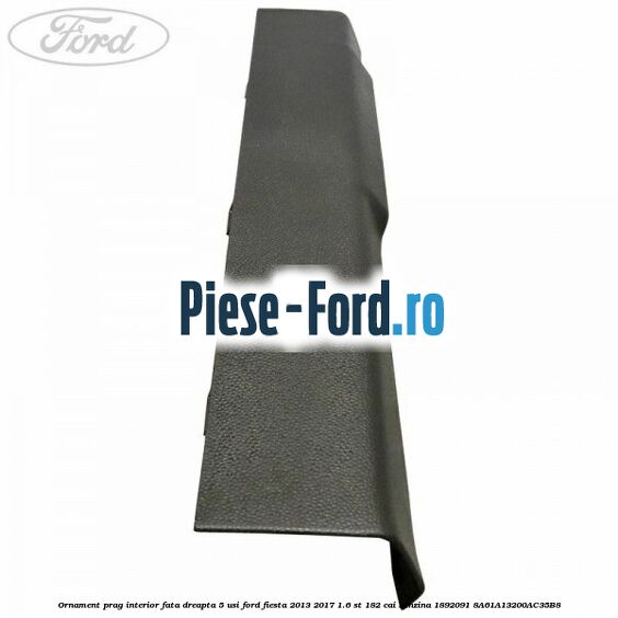 Ornament prag interior fata dreapta 5 usi Ford Fiesta 2013-2017 1.6 ST 182 cai benzina