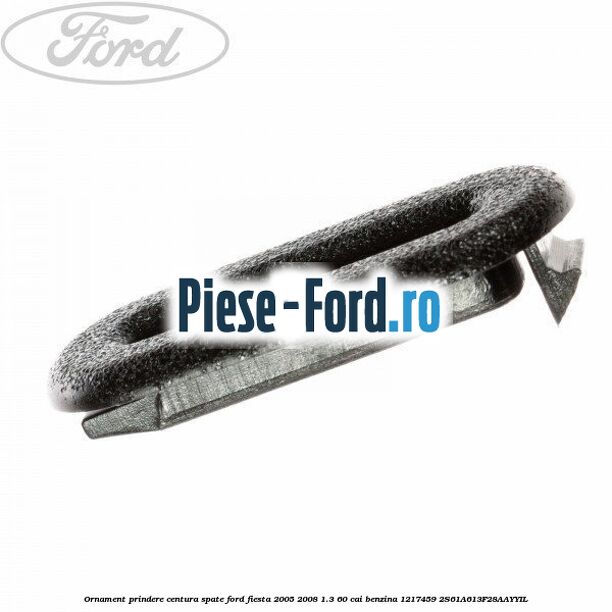 Ornament prindere centura spate Ford Fiesta 2005-2008 1.3 60 cai benzina