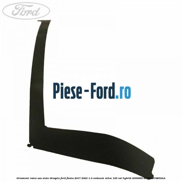 Ornament rama usa state dreapta Ford Fiesta 2017-2023 1.0 EcoBoost mHEV 125 cai Hybrid #2521796A1F