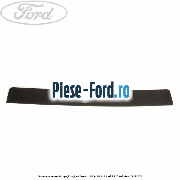 Ornament scara stanga fata Ford Transit 2006-2014 2.4 TDCi 115 cai #8F266E84F4 Ornament scara stanga fata Ford Transit 2006-2014 2.4 TDCi 115 cai #8F266E84F4