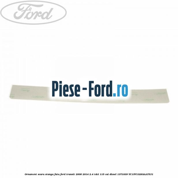 Ornament scara stanga fata Ford Transit 2006-2014 2.4 TDCi 115 cai #8F266E84F4 Ornament scara stanga fata Ford Transit 2006-2014 2.4 TDCi 115 cai diesel #8F266E84F4